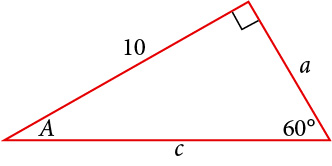 A right triangle with sides of 10, a, and c. Angles of 60 degrees and A also labeled. The 60 degree angle is opposite the side labeled 10.